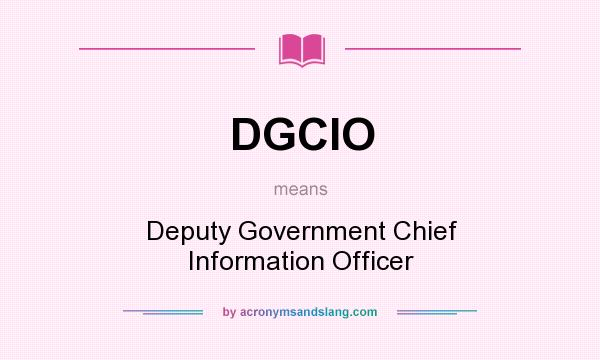 What does DGCIO mean? It stands for Deputy Government Chief Information Officer