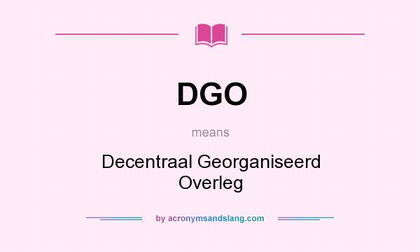 What does DGO mean? It stands for Decentraal Georganiseerd Overleg
