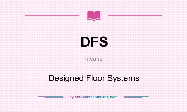 What does DFS mean? It stands for Designed Floor Systems
