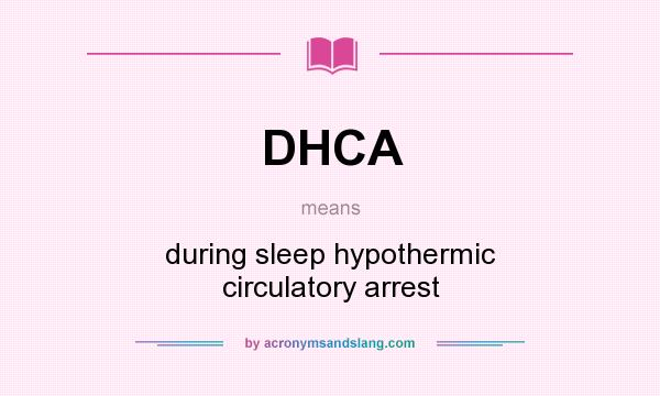 What does DHCA mean? It stands for during sleep hypothermic circulatory arrest