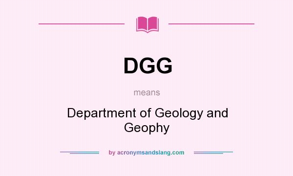 What does DGG mean? It stands for Department of Geology and Geophy