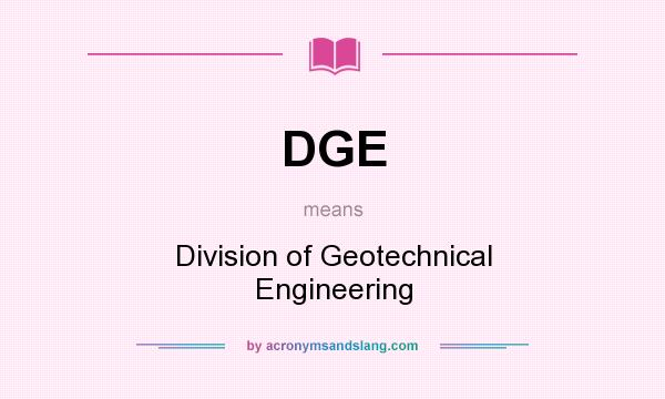 What does DGE mean? It stands for Division of Geotechnical Engineering