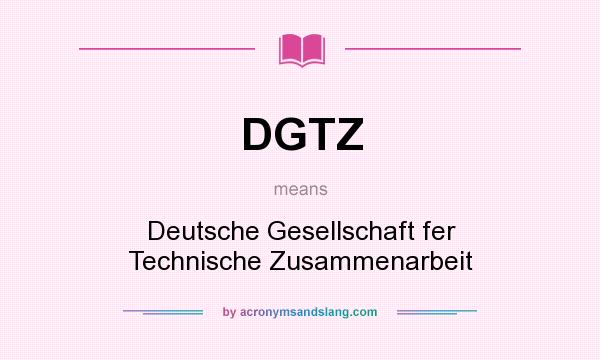 What does DGTZ mean? It stands for Deutsche Gesellschaft fer Technische Zusammenarbeit