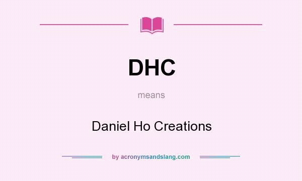 What does DHC mean? It stands for Daniel Ho Creations