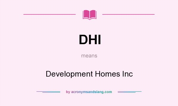 What does DHI mean? It stands for Development Homes Inc