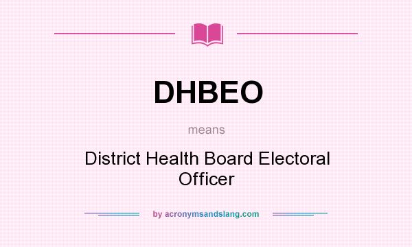 What does DHBEO mean? It stands for District Health Board Electoral Officer