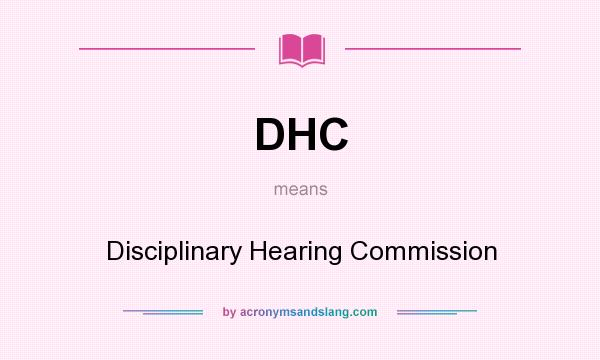 What does DHC mean? It stands for Disciplinary Hearing Commission