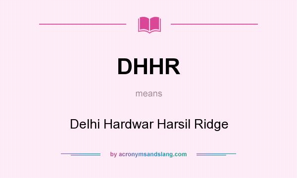 What does DHHR mean? It stands for Delhi Hardwar Harsil Ridge