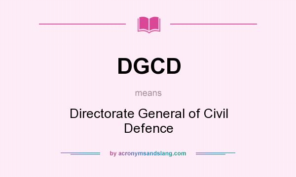 What does DGCD mean? It stands for Directorate General of Civil Defence