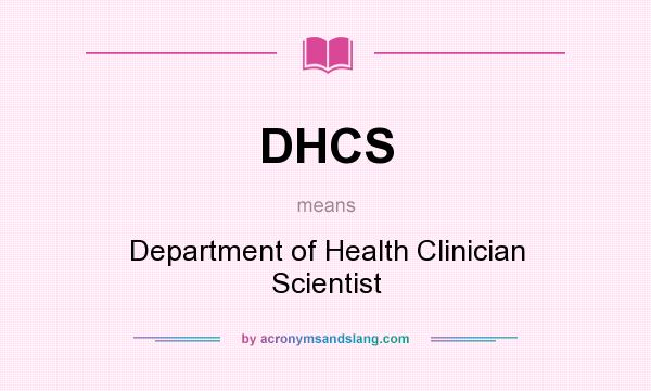 What does DHCS mean? It stands for Department of Health Clinician Scientist