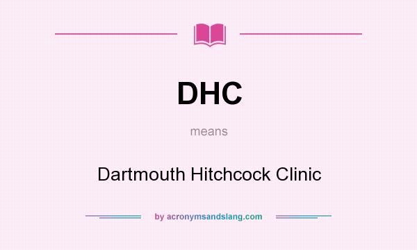 What does DHC mean? It stands for Dartmouth Hitchcock Clinic