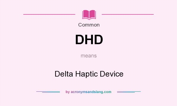 What does DHD mean? It stands for Delta Haptic Device