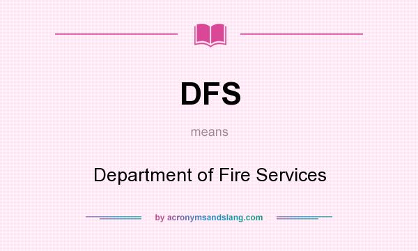 What does DFS mean? It stands for Department of Fire Services
