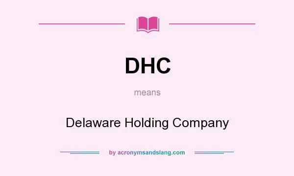 What does DHC mean? It stands for Delaware Holding Company