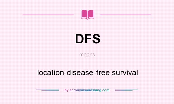 What does DFS mean? It stands for location-disease-free survival