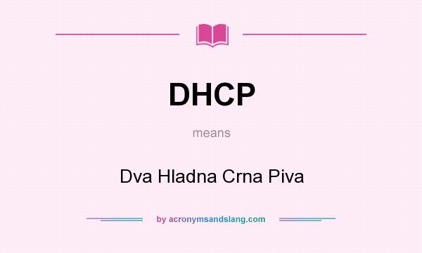 What does DHCP mean? It stands for Dva Hladna Crna Piva