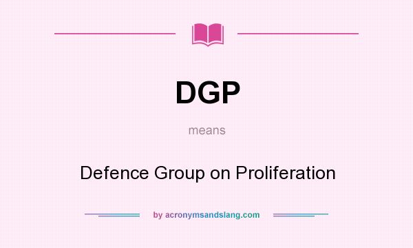 What does DGP mean? It stands for Defence Group on Proliferation