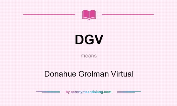 What does DGV mean? It stands for Donahue Grolman Virtual