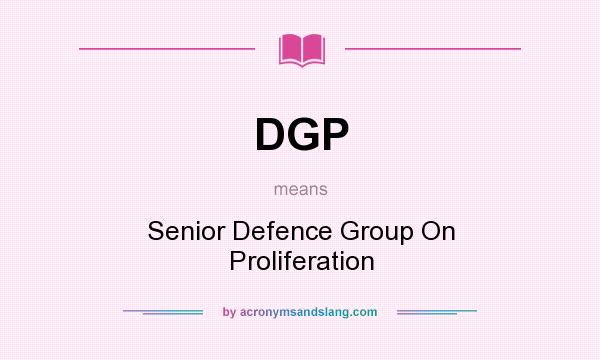 What does DGP mean? It stands for Senior Defence Group On Proliferation