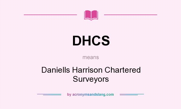 What does DHCS mean? It stands for Daniells Harrison Chartered Surveyors