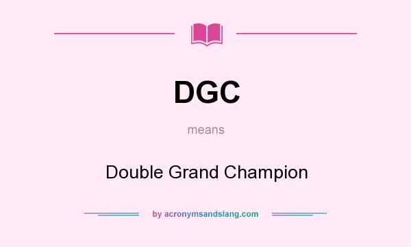 What does DGC mean? It stands for Double Grand Champion