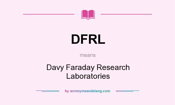 What does DFRL mean? It stands for Davy Faraday Research Laboratories