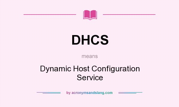 What does DHCS mean? It stands for Dynamic Host Configuration Service