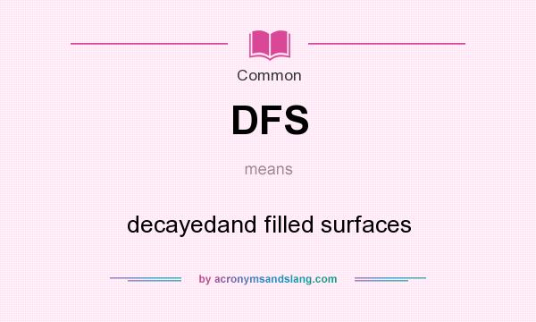 What does DFS mean? It stands for decayedand filled surfaces