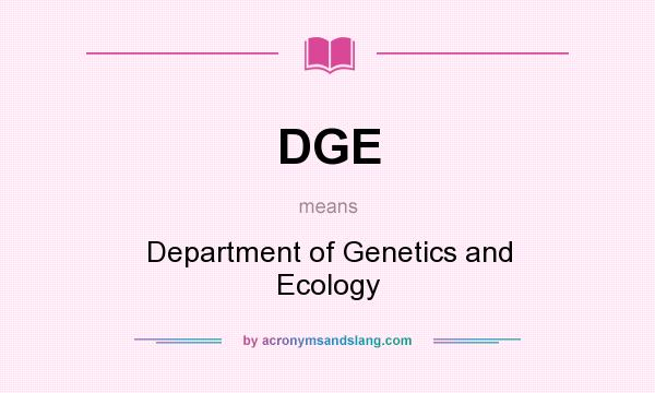What does DGE mean? It stands for Department of Genetics and Ecology