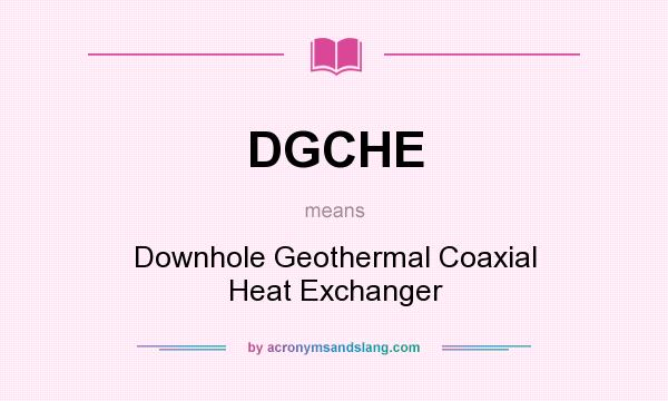 What does DGCHE mean? It stands for Downhole Geothermal Coaxial Heat Exchanger
