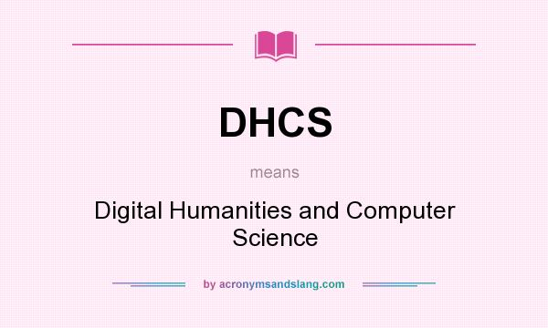 What does DHCS mean? It stands for Digital Humanities and Computer Science