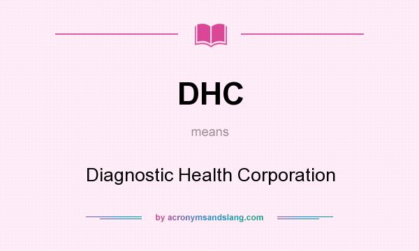 What does DHC mean? It stands for Diagnostic Health Corporation
