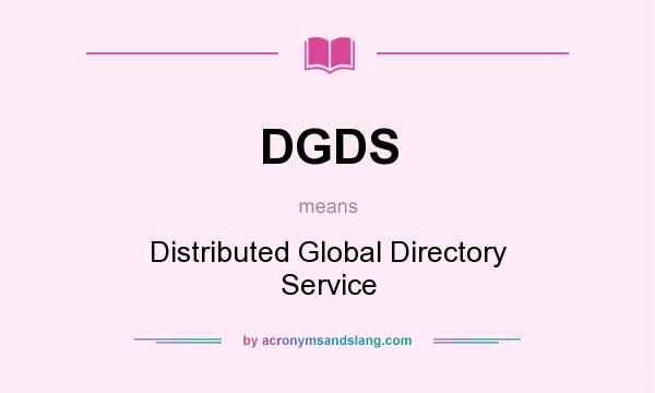 What does DGDS mean? It stands for Distributed Global Directory Service