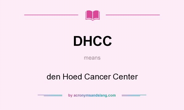 What does DHCC mean? It stands for den Hoed Cancer Center