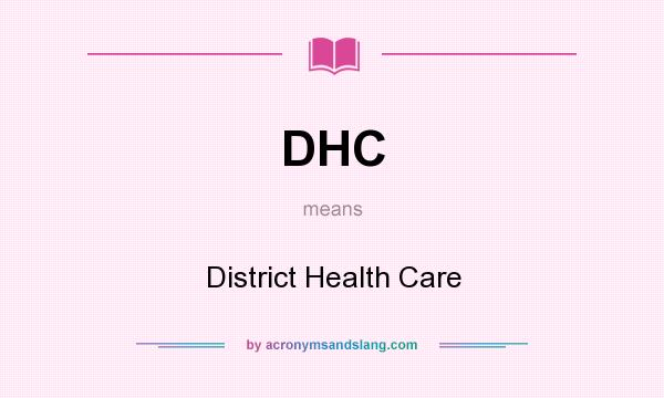 What does DHC mean? It stands for District Health Care
