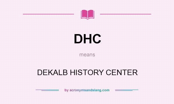What does DHC mean? It stands for DEKALB HISTORY CENTER
