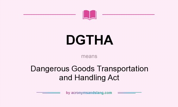 What does DGTHA mean? It stands for Dangerous Goods Transportation and Handling Act