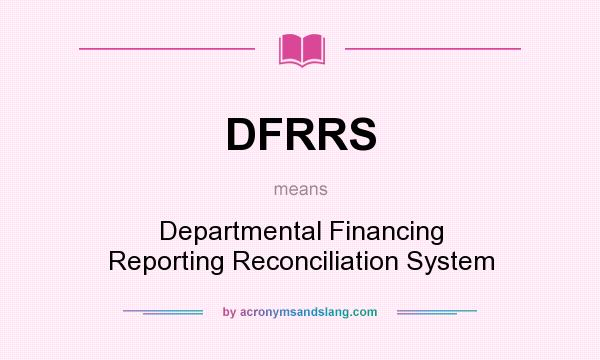 What does DFRRS mean? It stands for Departmental Financing Reporting Reconciliation System