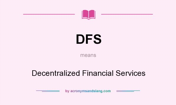 What does DFS mean? It stands for Decentralized Financial Services
