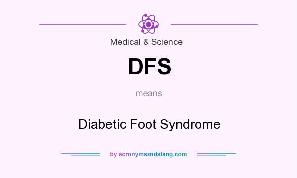What does DFS mean? It stands for Diabetic Foot Syndrome