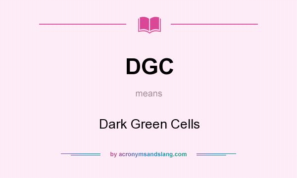 What does DGC mean? It stands for Dark Green Cells