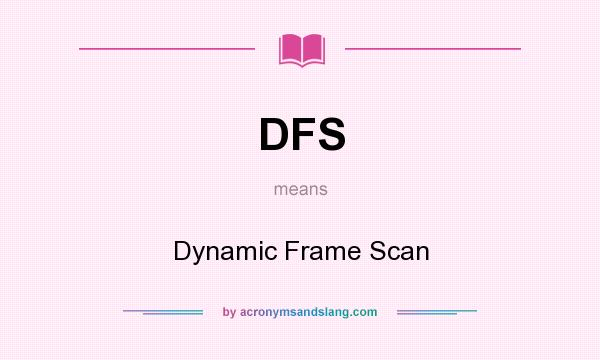What does DFS mean? It stands for Dynamic Frame Scan