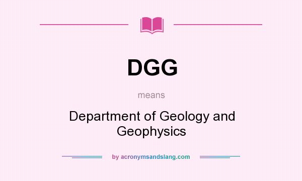 What does DGG mean? It stands for Department of Geology and Geophysics