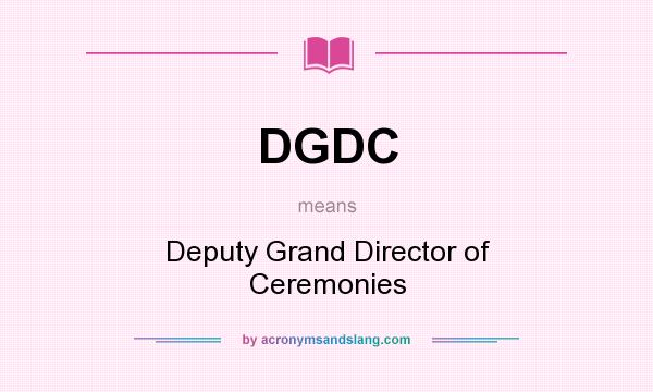 What does DGDC mean? It stands for Deputy Grand Director of Ceremonies