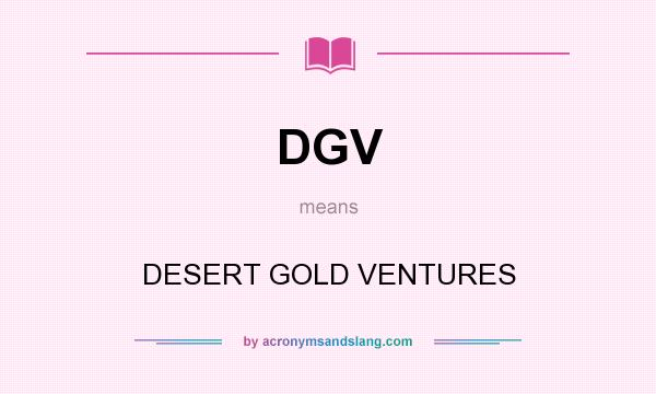 What does DGV mean? It stands for DESERT GOLD VENTURES