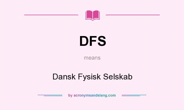 What does DFS mean? It stands for Dansk Fysisk Selskab