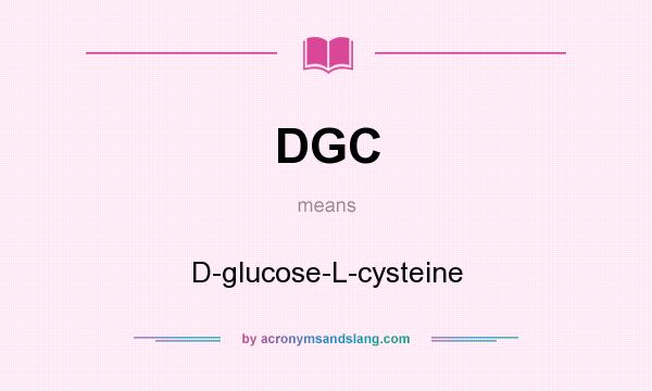 What does DGC mean? It stands for D-glucose-L-cysteine