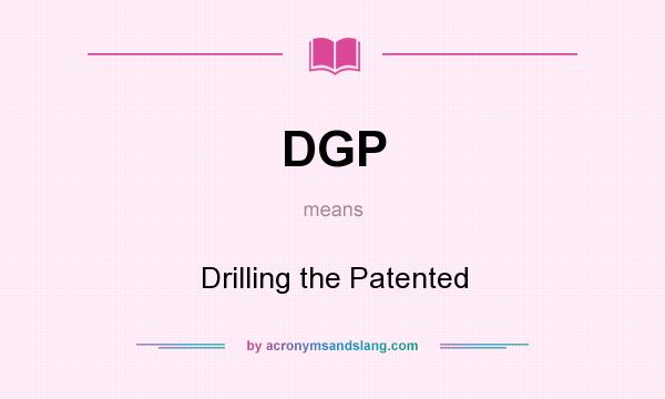 What does DGP mean? It stands for Drilling the Patented