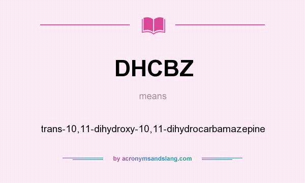 What does DHCBZ mean? It stands for trans-10,11-dihydroxy-10,11-dihydrocarbamazepine