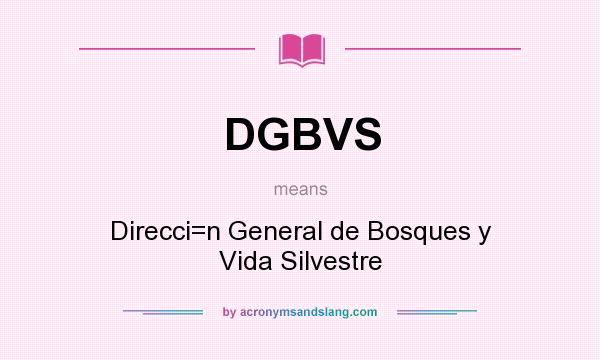 What does DGBVS mean? It stands for Direcci=n General de Bosques y Vida Silvestre